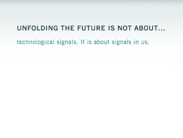 "Unfolding the future is not about technological signals. It is about signals in us"  Alexander Manu